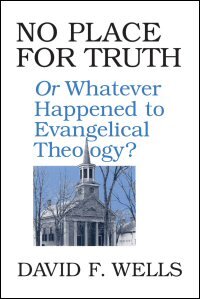 No Place for Truth, or, Whatever Happened to Evangelical Theology?