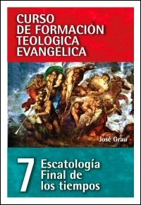 Escatología: Final de los tiempos (Curso de formación teológica evangélica, vol. 7)