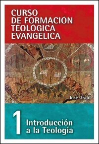 Introducción a la Teología (Curso de formación teológica evangélica, vol. 1)
