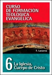 La Iglesia, Cuerpo de Cristo (Curso de formación teológica evangélica, vol. 6)