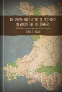 The Origin and History of Methodism in Wales and the Borders