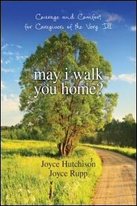 May I Walk You Home?: Courage and Comfort for Caregivers of the Very Ill