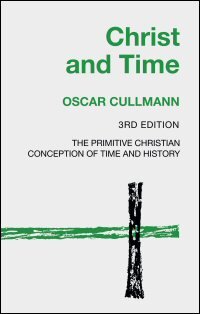 Christ and Time: The Primitive Christian Conception of Time and History