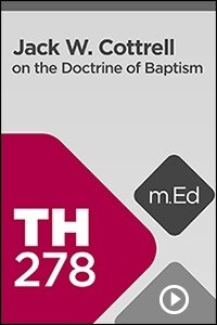 TH278 Jack W. Cottrell on the Doctrine of Baptism (Videos)