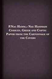 P.Nag Hamm.: Nag Hammadi Codices. Greek and Coptic Papyri from the ...