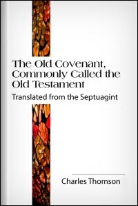 The Old Covenant, Commonly Called the Old Testament: Translated from the Septuagint