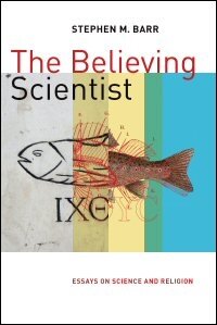 The Believing Scientist: Essays on Science and Religion