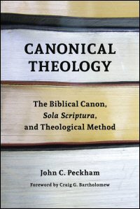 Canonical Theology: The Biblical Canon, Sola Scriptura, and Theological Method