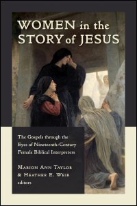 Women in the Story of Jesus: The Gospels through the Eyes of Nineteenth-Century Female Biblical Interpreters