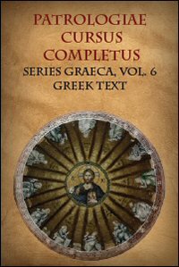 Patrologia Graeca, Tomus VI: Greek Text