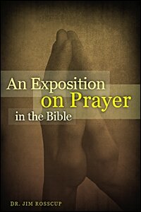 An Exposition on Prayer in the Bible: Igniting the Fuel to Flame Our Communication with God