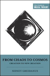 From Chaos to Cosmos: Creation to New Creation (Short Studies in Biblical Theology)