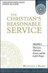 The Christian's Reasonable Service, Volume 3: The Law, Christian Graces, and the Lord's Prayer
