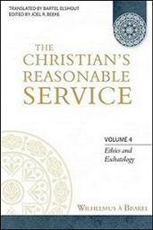 The Christian's Reasonable Service, Volume 4: Ethics and Eschatology