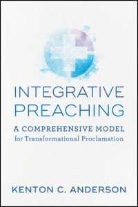 Integrative Preaching: A Comprehensive Model for Transformational Proclamation