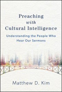 Preaching with Cultural Intelligence: Understanding the People Who Hear Our Sermons