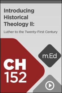 CH152 Introducing Historical Theology: Luther to the Twenty-First Century (Videos)