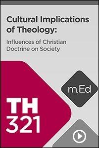 TH321 Cultural Implications of Theology: Influences of Christian Doctrine on Society (Videos)