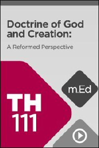 TH111 Doctrine of God and Creation: A Reformed Perspective (Videos)