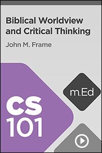 CS101 Biblical Worldview and Critical Thinking (Videos)