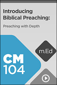 CM104 Introducing Biblical Preaching: Preaching with Depth (Videos)