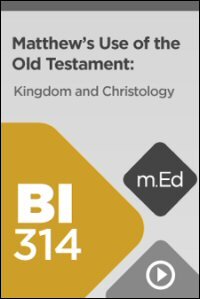 BI314 Matthew’s Use of the Old Testament: Kingdom and Christology (Videos)