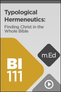 BI111 Typological Hermeneutics: Finding Christ in the Whole Bible (Videos)