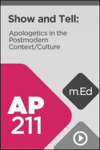 AP211 Show and Tell: Apologetics in the Postmodern Context (Videos)