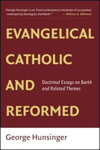 Evangelical, Catholic, and Reformed: Doctrinal Essays on Barth and Related Themes