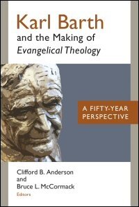 Karl Barth and the Making of Evangelical Theology: A Fifty-Year Perspective