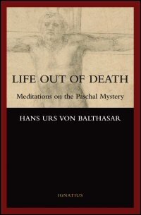 Life out of Death: Meditations on the Paschal Mystery