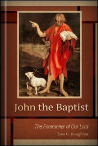 John the Baptist, the Forerunner of Our Lord: His Life and Work