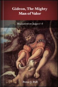 Gideon the Mighty Man of Valour: Meditations on Judges 6–8