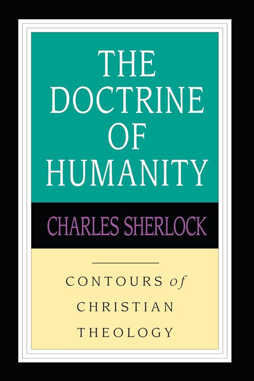 The Doctrine of Humanity (Contours of Christian Theology)