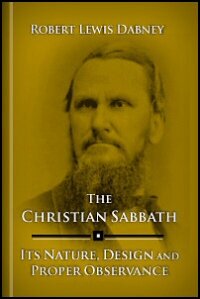 The Christian Sabbath: Its Nature, Design and Proper Observance
