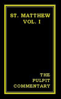 The Pulpit Commentary: St. Matthew (Vol. I)