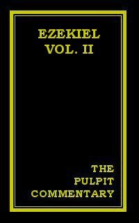 The Pulpit Commentary: Ezekiel (Vol. II)