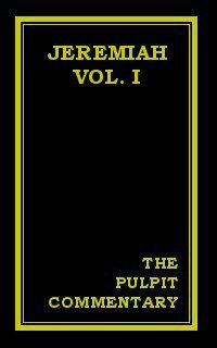 The Pulpit Commentary: Jeremiah (Vol. I)