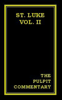 The Pulpit Commentary: St. Luke (Vol. II)