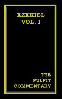 The Pulpit Commentary: Ezekiel (Vol. I)