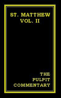 The Pulpit Commentary: St. Matthew (Vol. II)