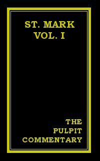 The Pulpit Commentary: St. Mark (Vol. I)