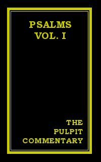 The Pulpit Commentary: Psalms (Vol. I)