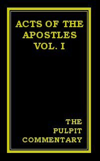 The Pulpit Commentary: Acts of the Apostles (Vol. I)