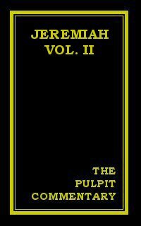 The Pulpit Commentary: Jeremiah (Vol. II)