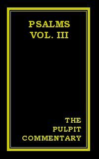 The Pulpit Commentary: Psalms (Vol. III)