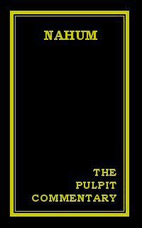 The Pulpit Commentary: Nahum