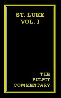 The Pulpit Commentary: St. Luke (Vol. I)