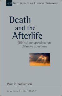 Death and the Afterlife: Biblical Perspectives on Ultimate Questions (New Studies in Biblical Theology, vol. 44 | NSBT)