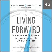 Living Forward: A Proven Plan to Stop Drifting and Get the Life You Want